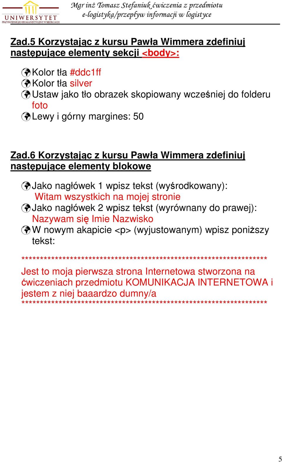 6 Korzystając z kursu Pawła Wimmera zdefiniuj następujące elementy blokowe Jako nagłówek 1 wpisz tekst (wyśrodkowany): Witam wszystkich na mojej stronie Jako nagłówek 2 wpisz tekst (wyrównany