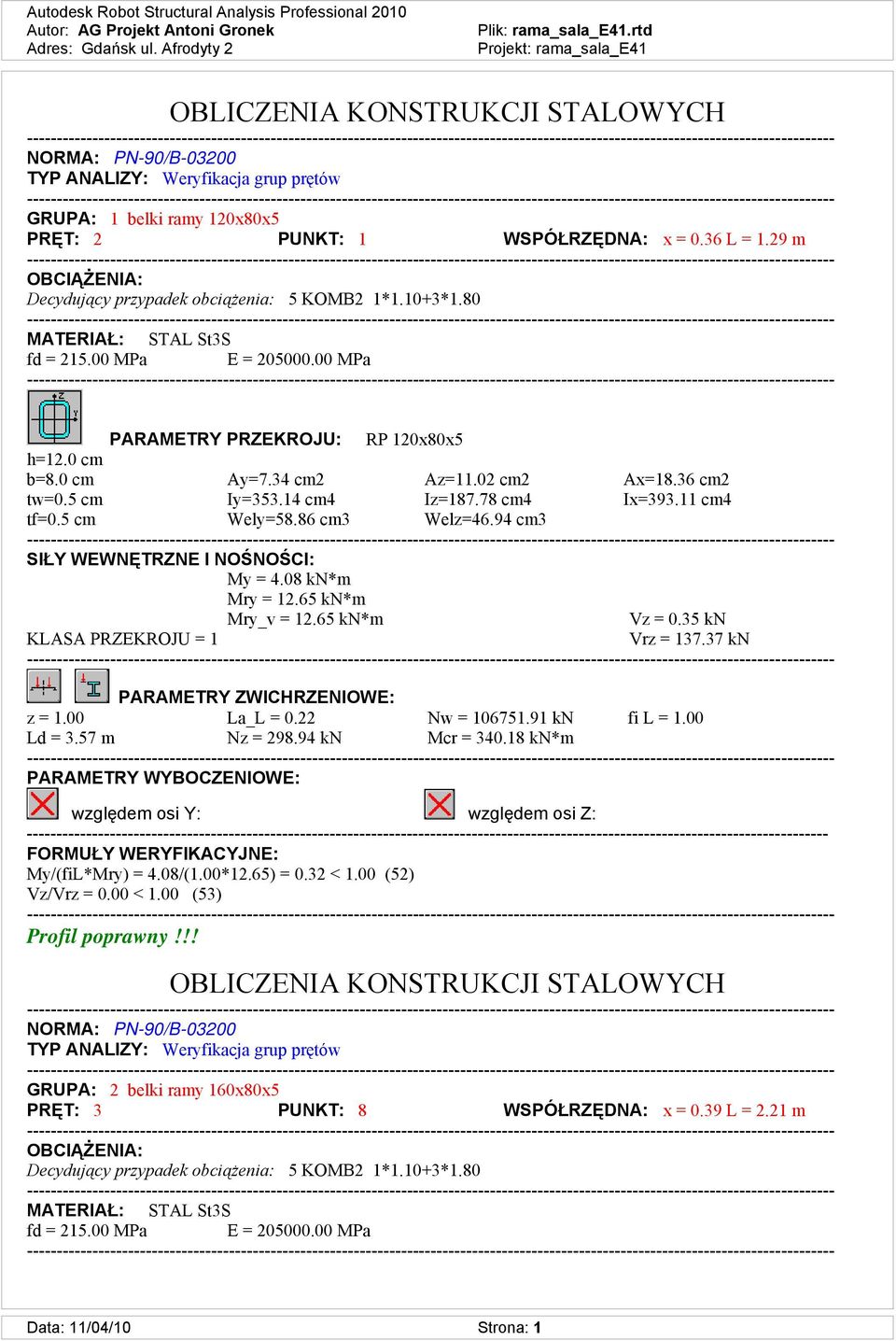 29 m OBCIĄŻENIA: Decydujący przypadek obciążenia: 5 KOMB2 1*1.10+3*1.80 MATERIAŁ: STAL St3S fd = 215.00 MPa E = 205000.00 MPa PARAMETRY PRZEKROJU: RP 120x80x5 h=12.0 cm b=8.0 cm Ay=7.34 cm2 Az=11.