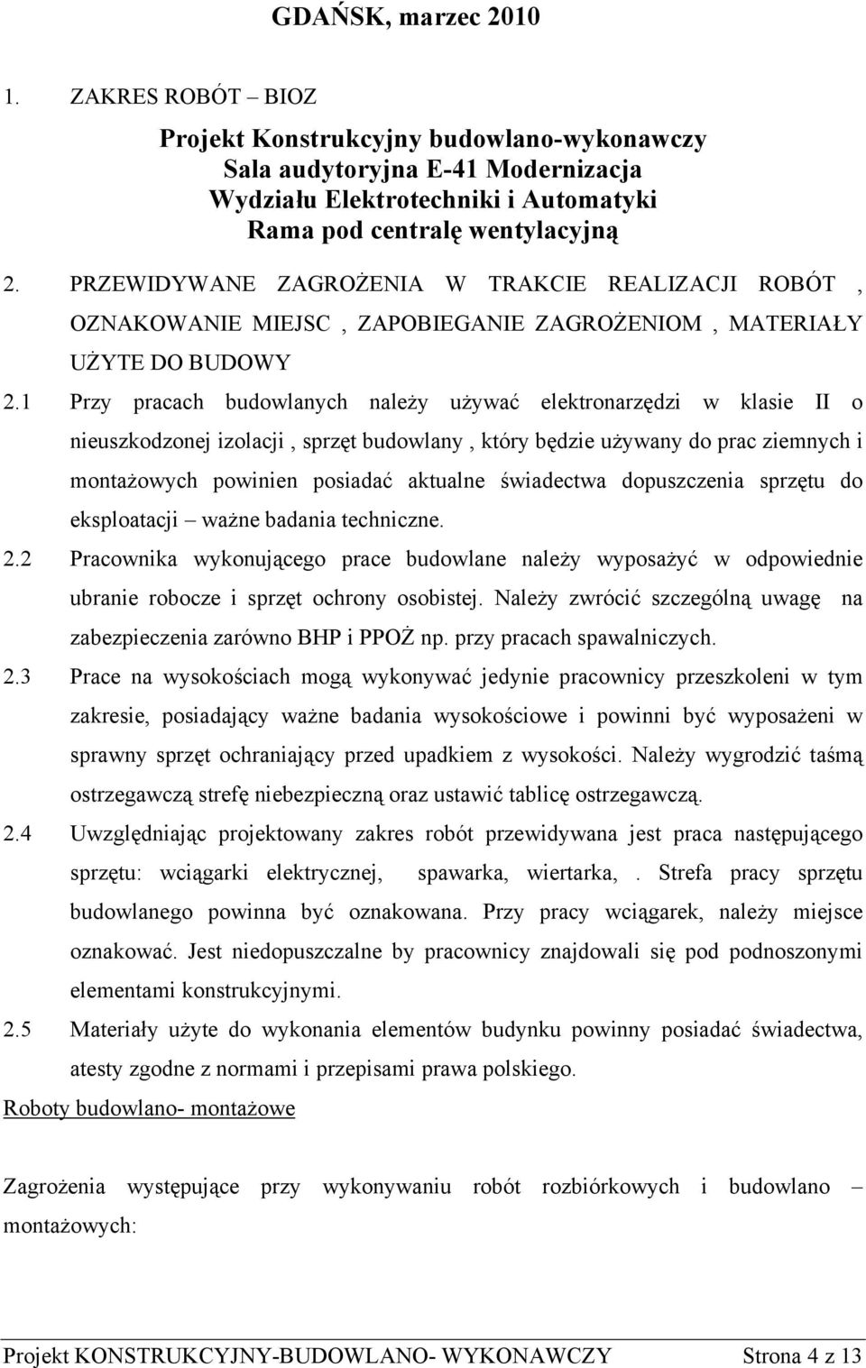 1 Przy pracach budowlanych należy używać elektronarzędzi w klasie II o nieuszkodzonej izolacji, sprzęt budowlany, który będzie używany do prac ziemnych i montażowych powinien posiadać aktualne