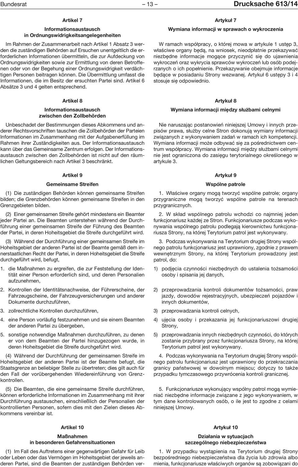 verdächtigen Personen beitragen können. Die Übermittlung umfasst die Informationen, die im Besitz der ersuchten Partei sind. Artikel 6 Absätze 3 und 4 gelten entsprechend.