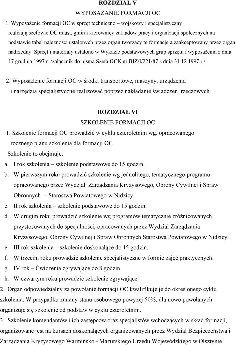 przez organ tworzący te formacje a zaakceptowany przez organ nadrzędny. Sprzęt i materiały ustalono w Wykazie podstawowych grup sprzętu i wyposażenia z dnia 17 grudnia 1997 r.