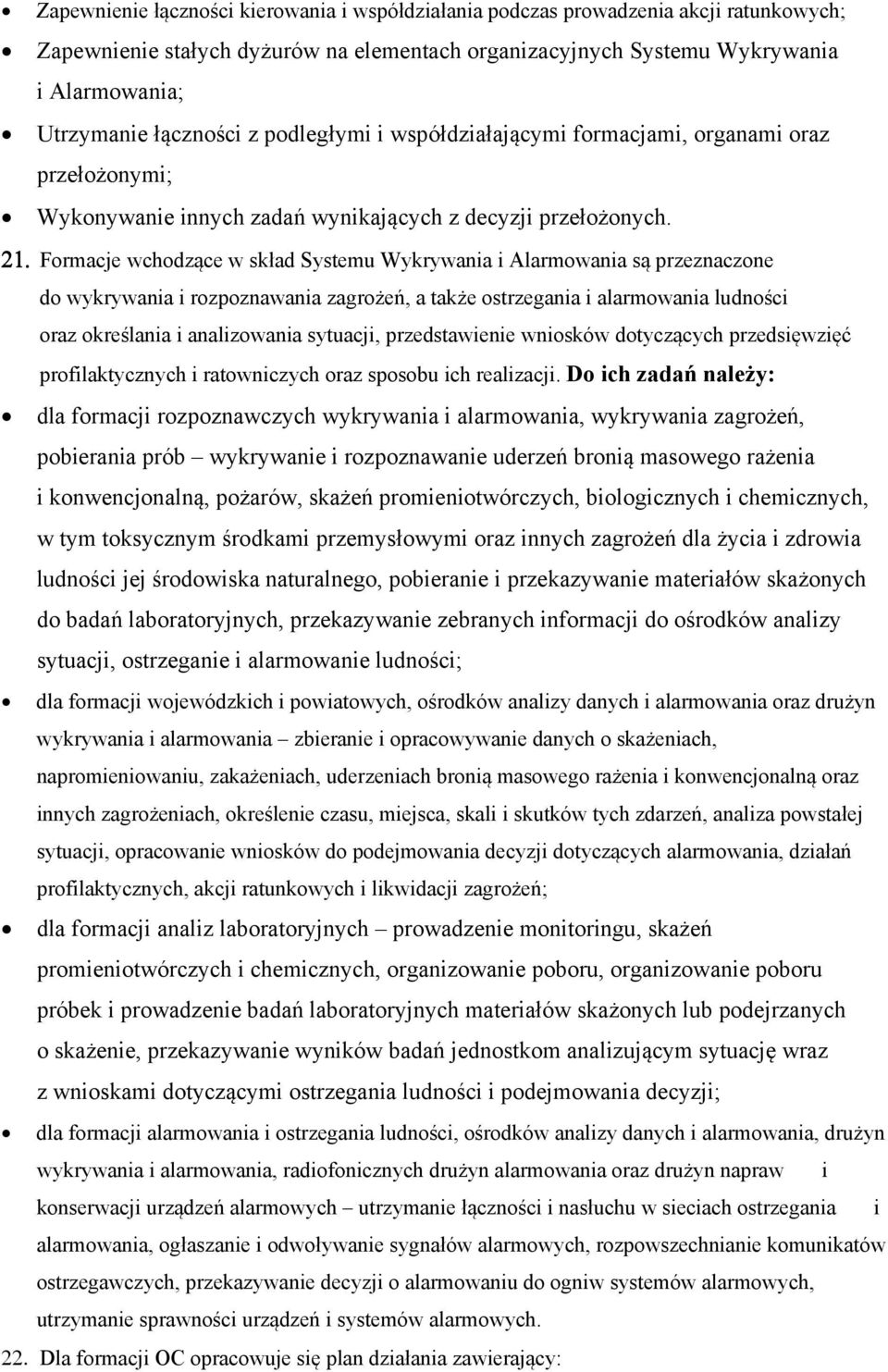 Formacje wchodzące w skład Systemu Wykrywania i Alarmowania są przeznaczone do wykrywania i rozpoznawania zagrożeń, a także ostrzegania i alarmowania ludności oraz określania i analizowania sytuacji,