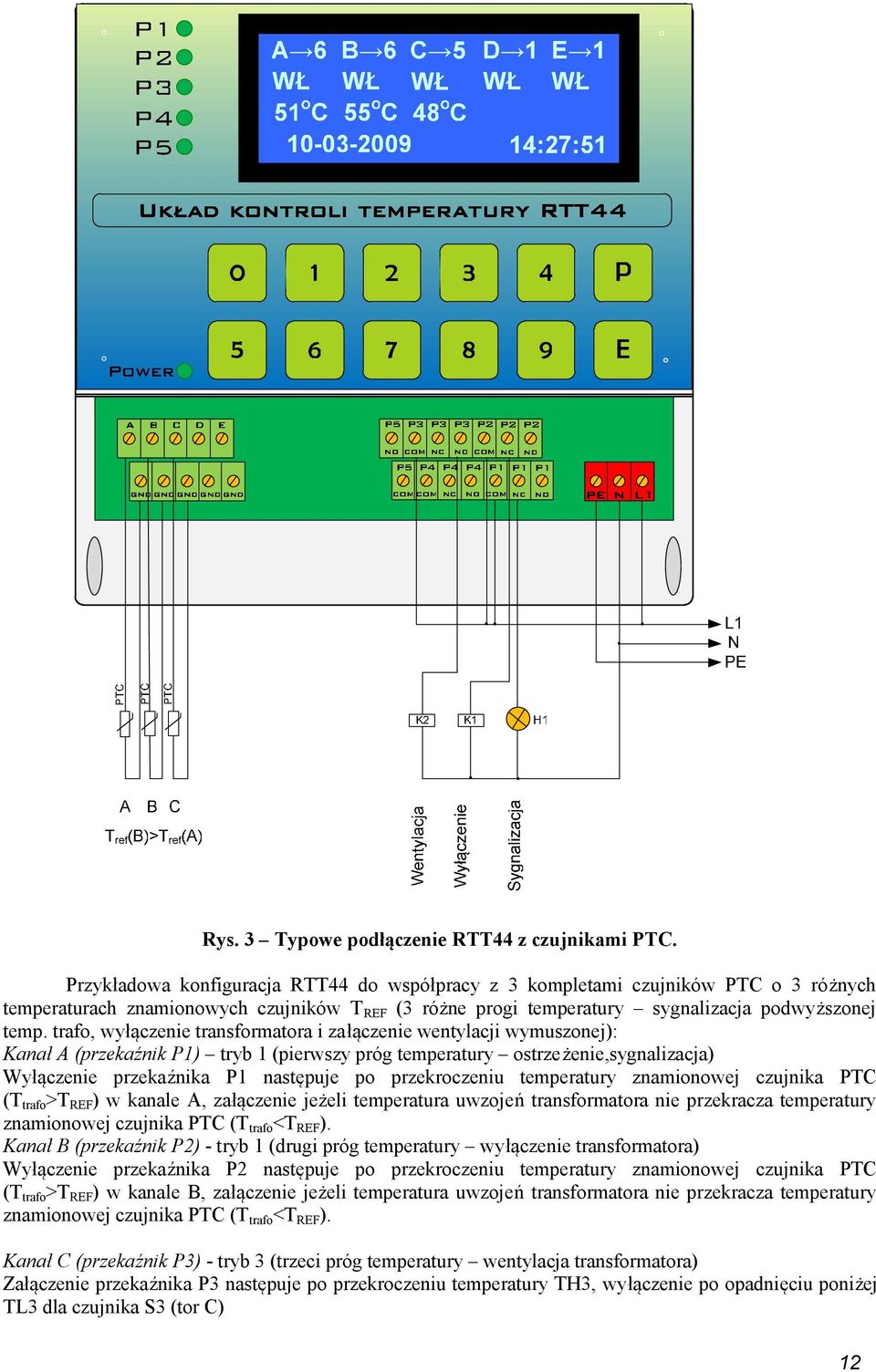 trafo, wyłączenie transformatora i załączenie wentylacji wymuszonej): Kanał A (przekaźnik P1) tryb 1 (pierwszy próg temperatury ostrzeżenie,sygnalizacja) Wyłączenie przekaźnika P1 następuje po