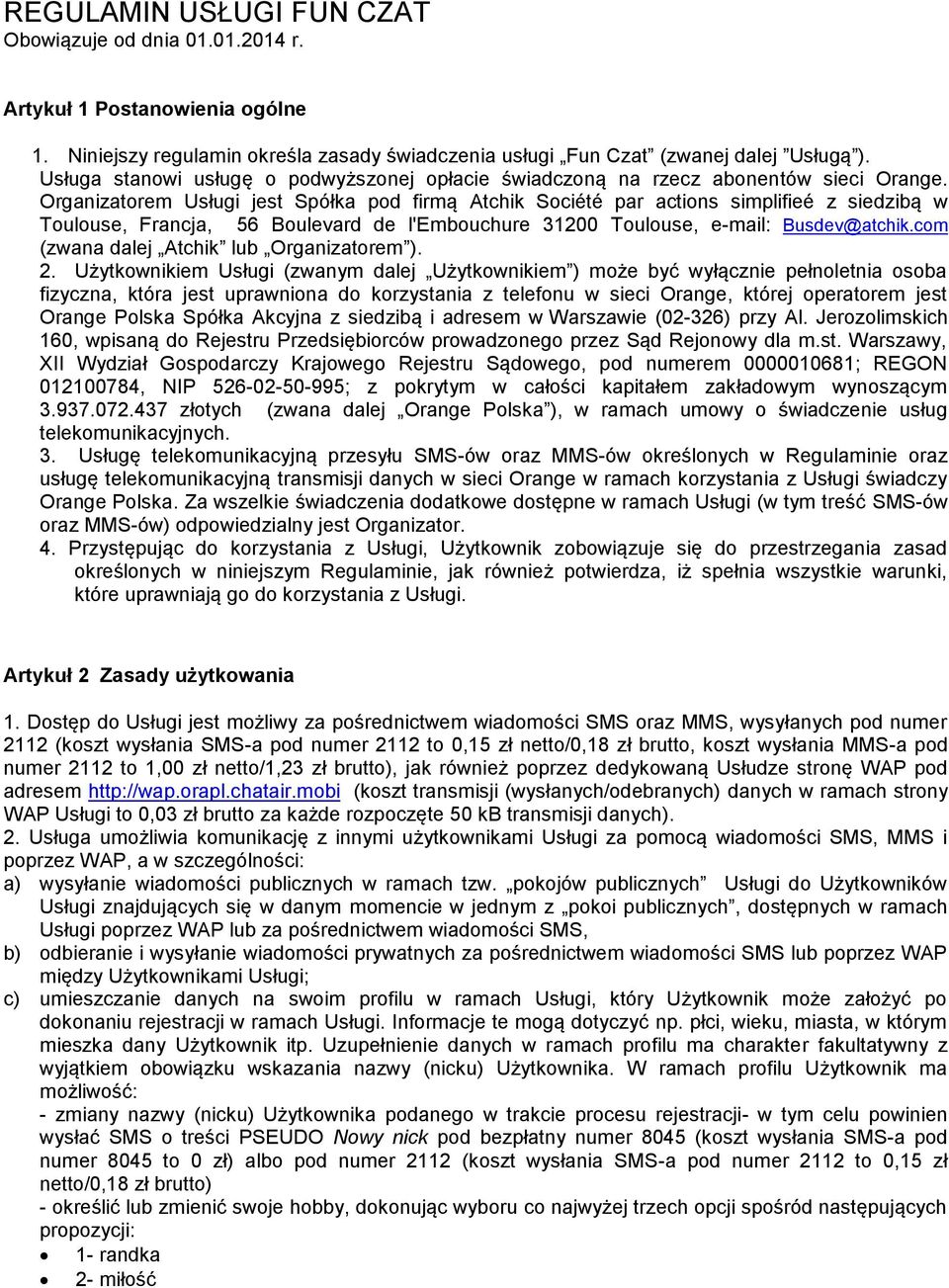 Organizatorem Usługi jest Spółka pod firmą Atchik Société par actions simplifieé z siedzibą w Toulouse, Francja, oule ard de l Embouc ure oulouse, e-mail: Busdev@atchik.