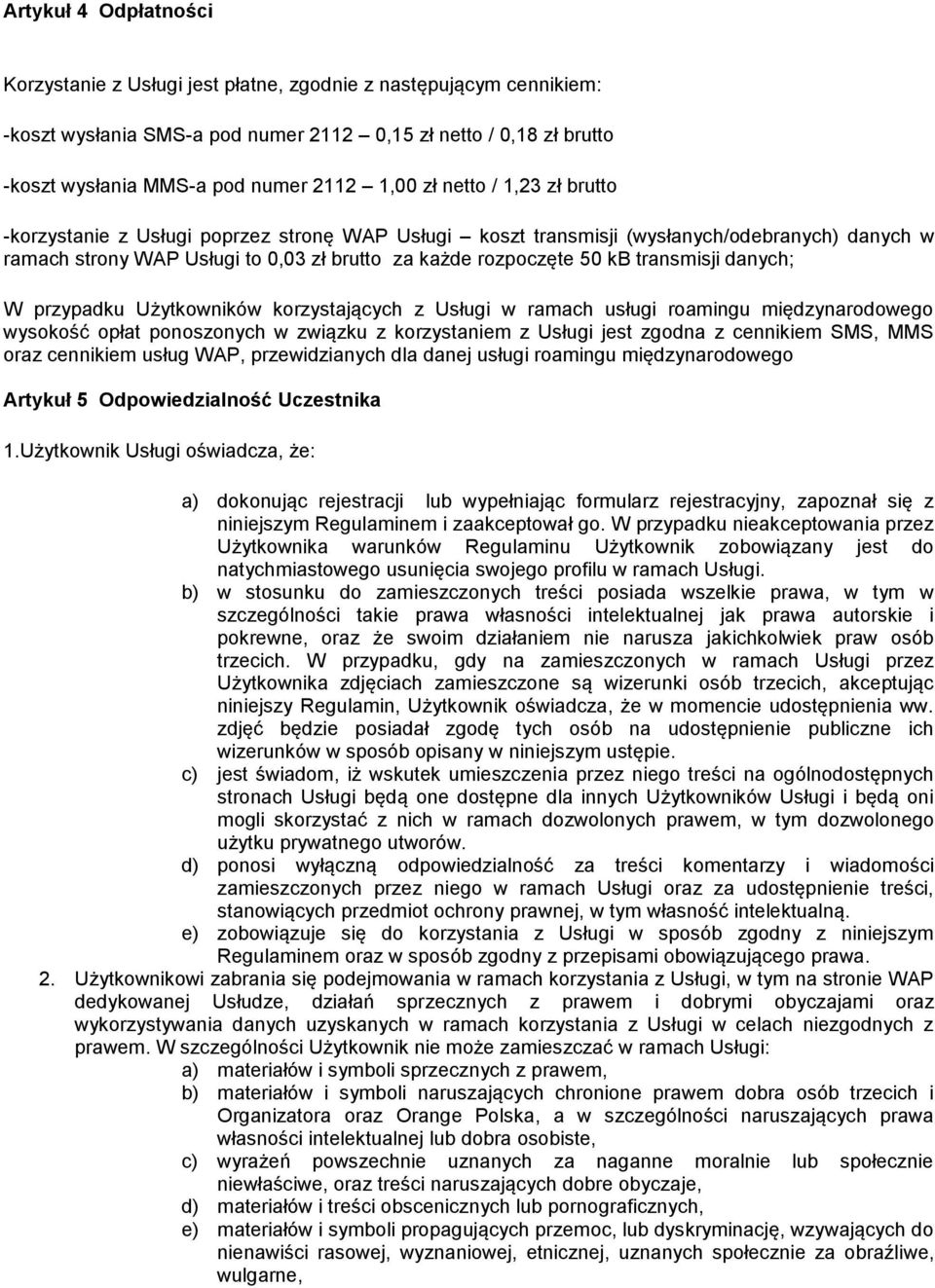 przypadku Użytkowników korzystającyc z Usługi w ramac usługi roamingu międzynarodowego wysokość opłat ponoszonyc w związku z korzystaniem z Usługi jest zgodna z cennikiem SMS, MMS oraz cennikiem
