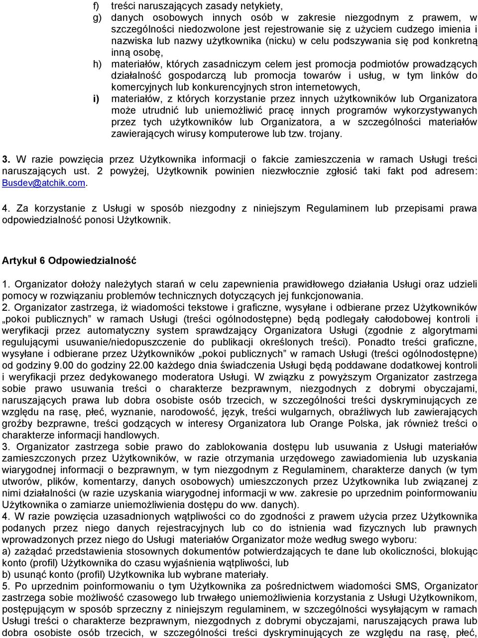 usług, w tym linków do komercyjnych lub konkurencyjnych stron internetowych, i) materiałów, z któryc korzystanie przez innyc użytkowników lub Organizatora może utrudnić lub uniemożliwić pracę innyc