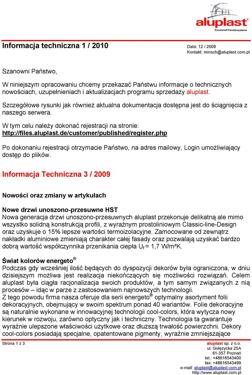 Szczegółowe rysunki jak również aktualna dokumentacja dostępna jest do ściągnięcia z naszego serwera. W tym celu należy dokonać rejestracji na stronie: http://files.aluplast.