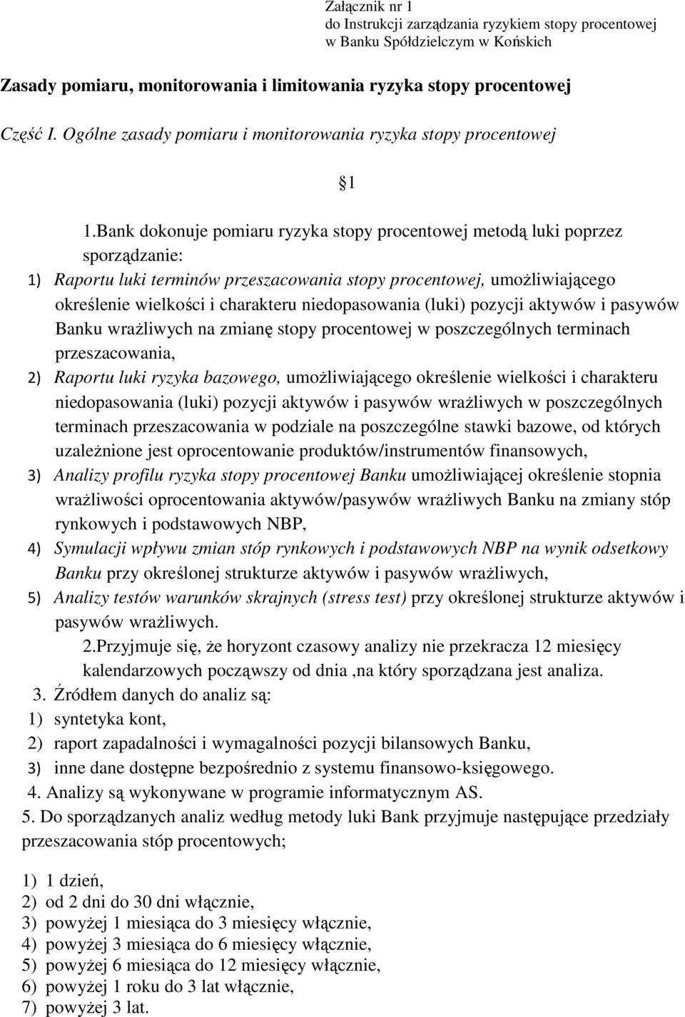Bank dokonuje pomiaru ryzyka stopy procentowej metodą luki poprzez sporządzanie: 1) Raportu luki terminów przeszacowania stopy procentowej, umożliwiającego określenie wielkości i charakteru