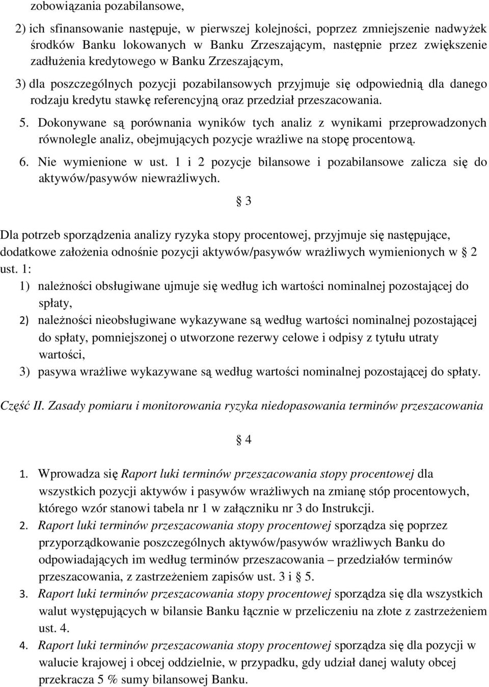 Dokonywane są porównania wyników tych analiz z wynikami przeprowadzonych równolegle analiz, obejmujących pozycje wrażliwe na stopę procentową. 6. Nie wymienione w ust.