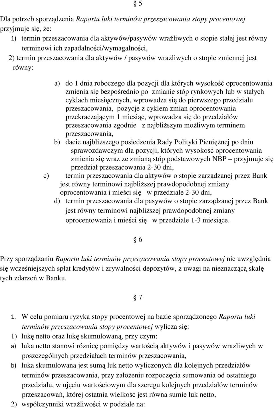 bezpośrednio po zmianie stóp rynkowych lub w stałych cyklach miesięcznych, wprowadza się do pierwszego przedziału przeszacowania, pozycje z cyklem zmian oprocentowania przekraczającym 1 miesiąc,