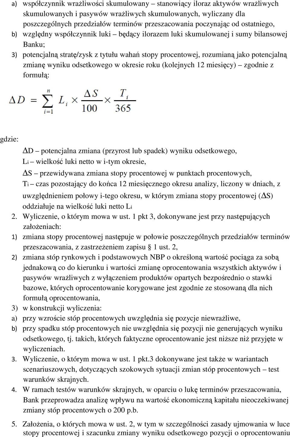 potencjalną zmianę wyniku odsetkowego w okresie roku (kolejnych 12 miesięcy) zgodnie z formułą: gdzie: D potencjalna zmiana (przyrost lub spadek) wyniku odsetkowego, Li wielkość luki netto w i-tym