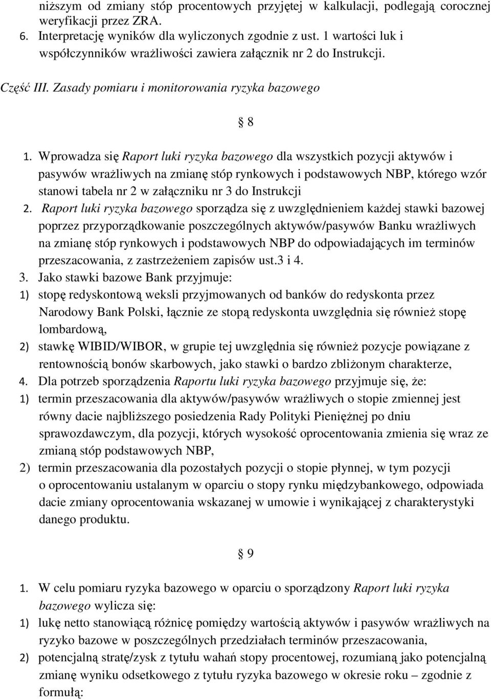 Wprowadza się Raport luki ryzyka bazowego dla wszystkich pozycji aktywów i pasywów wrażliwych na zmianę stóp rynkowych i podstawowych NBP, którego wzór stanowi tabela nr 2 w załączniku nr 3 do