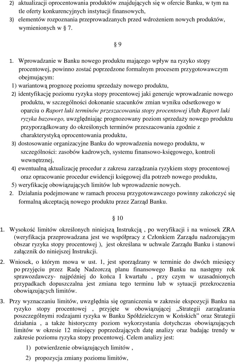 Wprowadzanie w Banku nowego produktu mającego wpływ na ryzyko stopy procentowej, powinno zostać poprzedzone formalnym procesem przygotowawczym obejmującym: 1) wariantową prognozę poziomu sprzedaży
