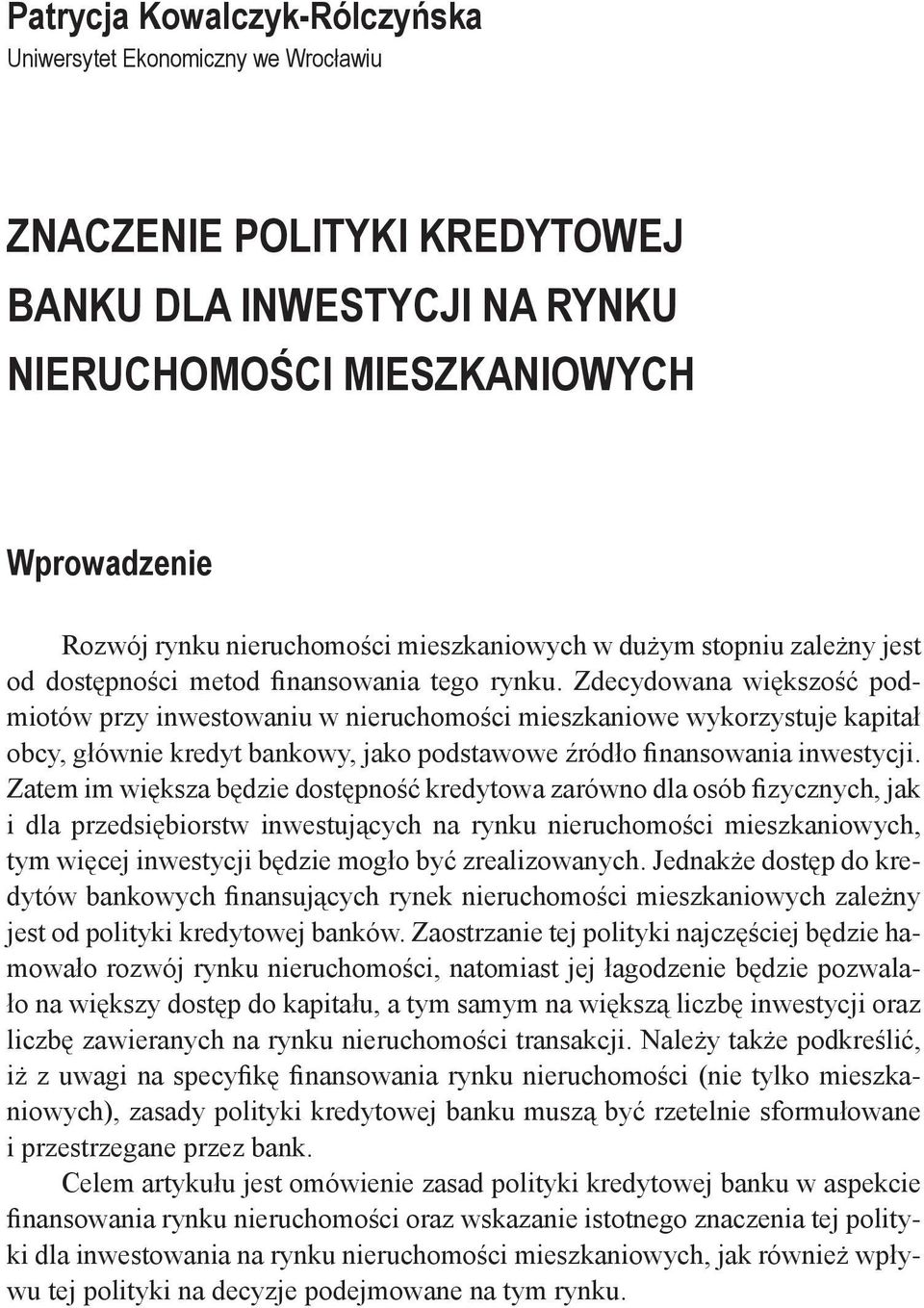 Zdecydowana większość podmiotów przy inwestowaniu w nieruchomości mieszkaniowe wykorzystuje kapitał obcy, głównie kredyt bankowy, jako podstawowe źródło finansowania inwestycji.