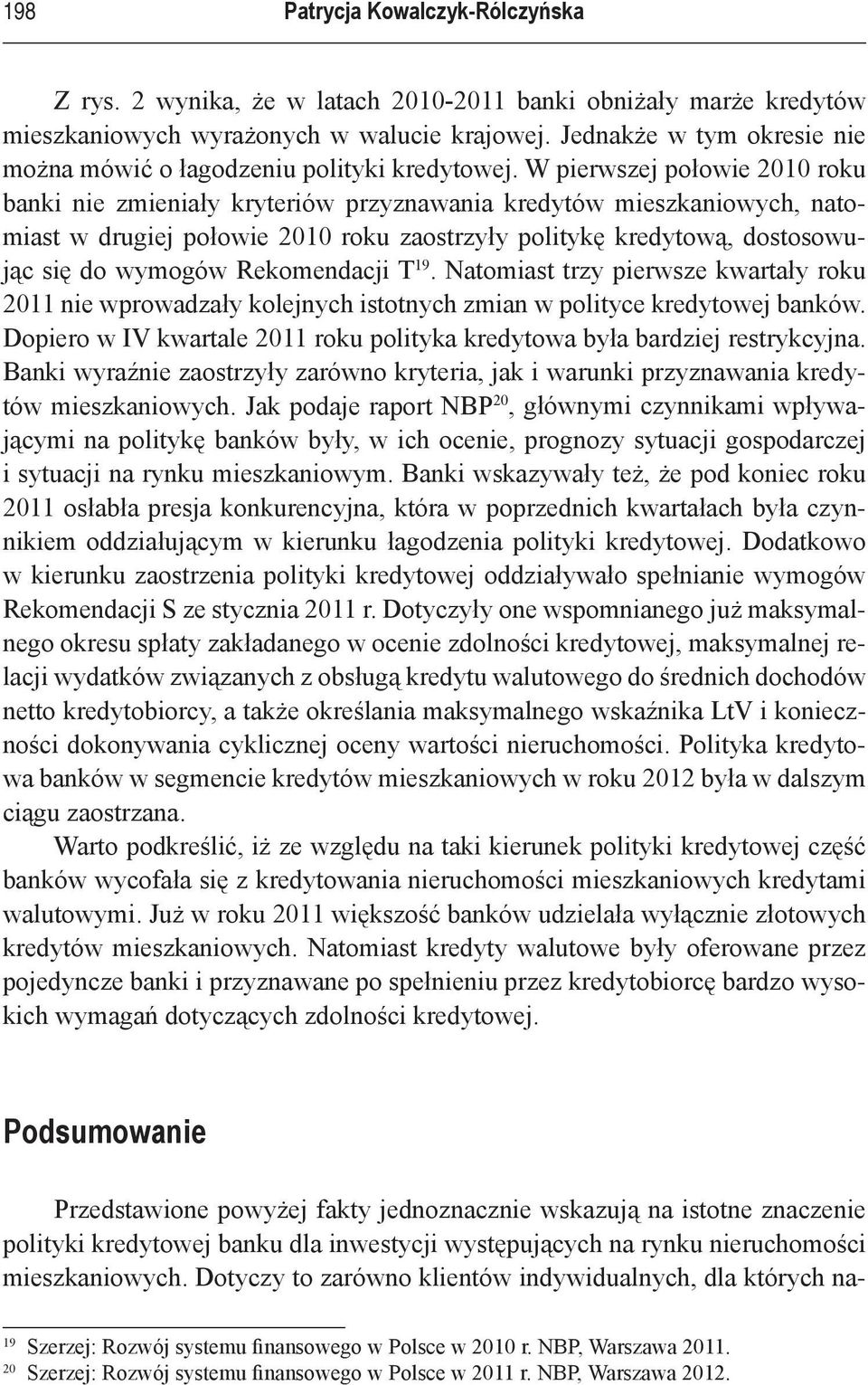 W pierwszej połowie 2010 roku banki nie zmieniały kryteriów przyznawania kredytów mieszkaniowych, natomiast w drugiej połowie 2010 roku zaostrzyły politykę kredytową, dostosowując się do wymogów