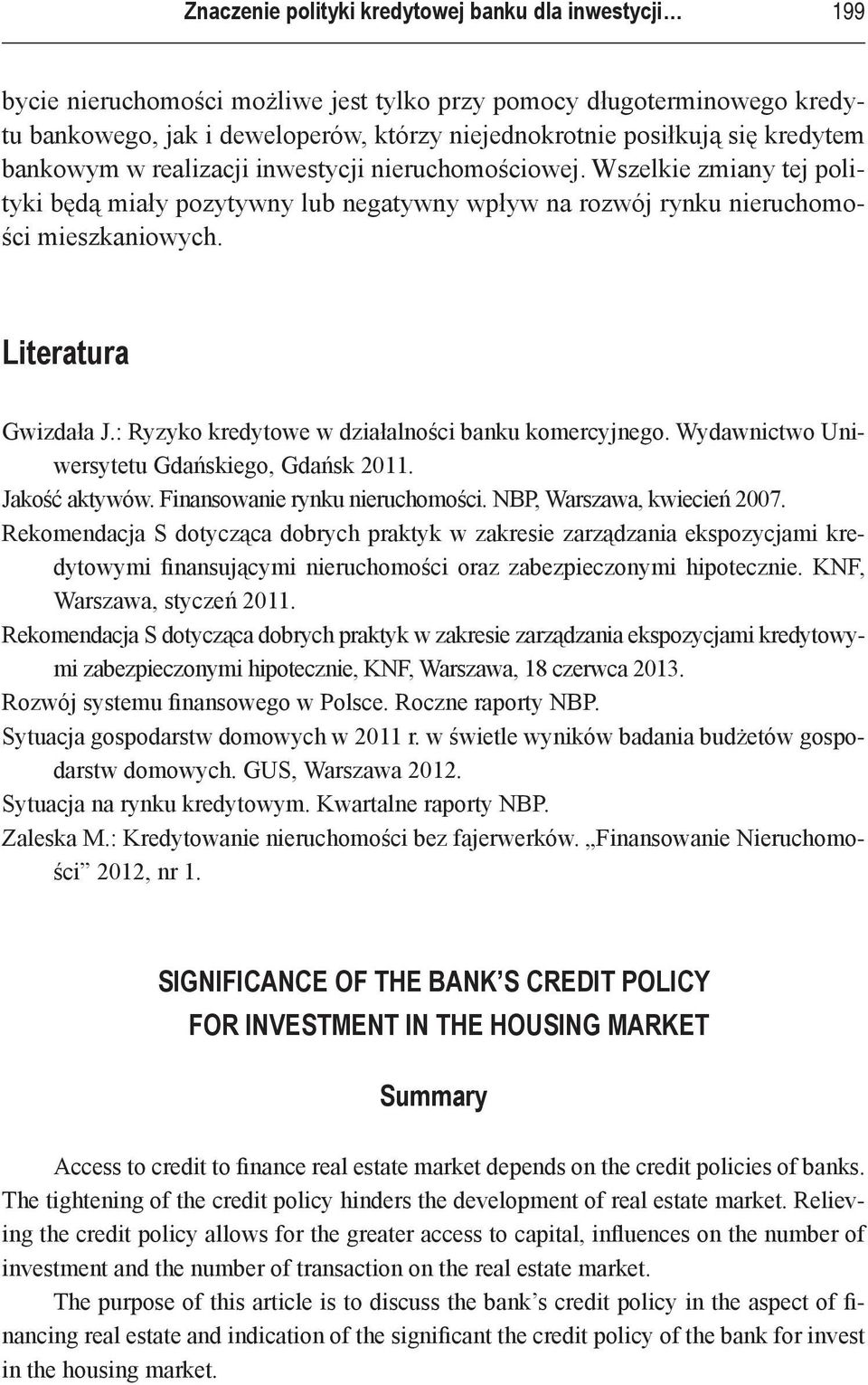 : Ryzyko kredytowe w działalności banku komercyjnego. Wydawnictwo Uniwersytetu Gdańskiego, Gdańsk 2011. Jakość aktywów. Finansowanie rynku nieruchomości. NBP, Warszawa, kwiecień 2007.