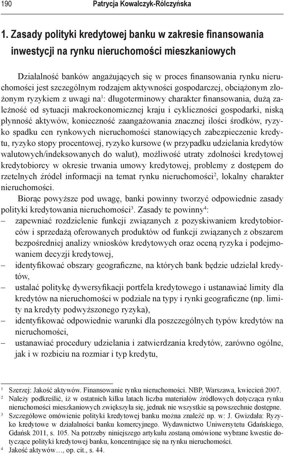 szczególnym rodzajem aktywności gospodarczej, obciążonym złożonym ryzykiem z uwagi na 1 : długoterminowy charakter finansowania, dużą zależność od sytuacji makroekonomicznej kraju i cykliczności