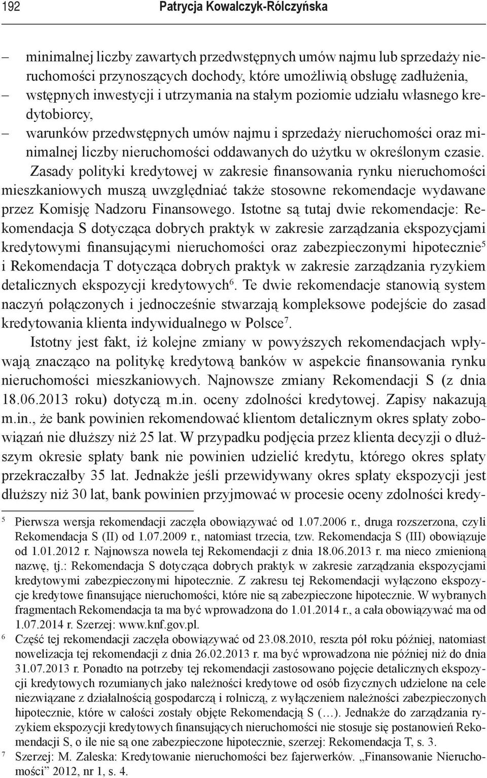 czasie. Zasady polityki kredytowej w zakresie finansowania rynku nieruchomości mieszkaniowych muszą uwzględniać także stosowne rekomendacje wydawane przez Komisję Nadzoru Finansowego.