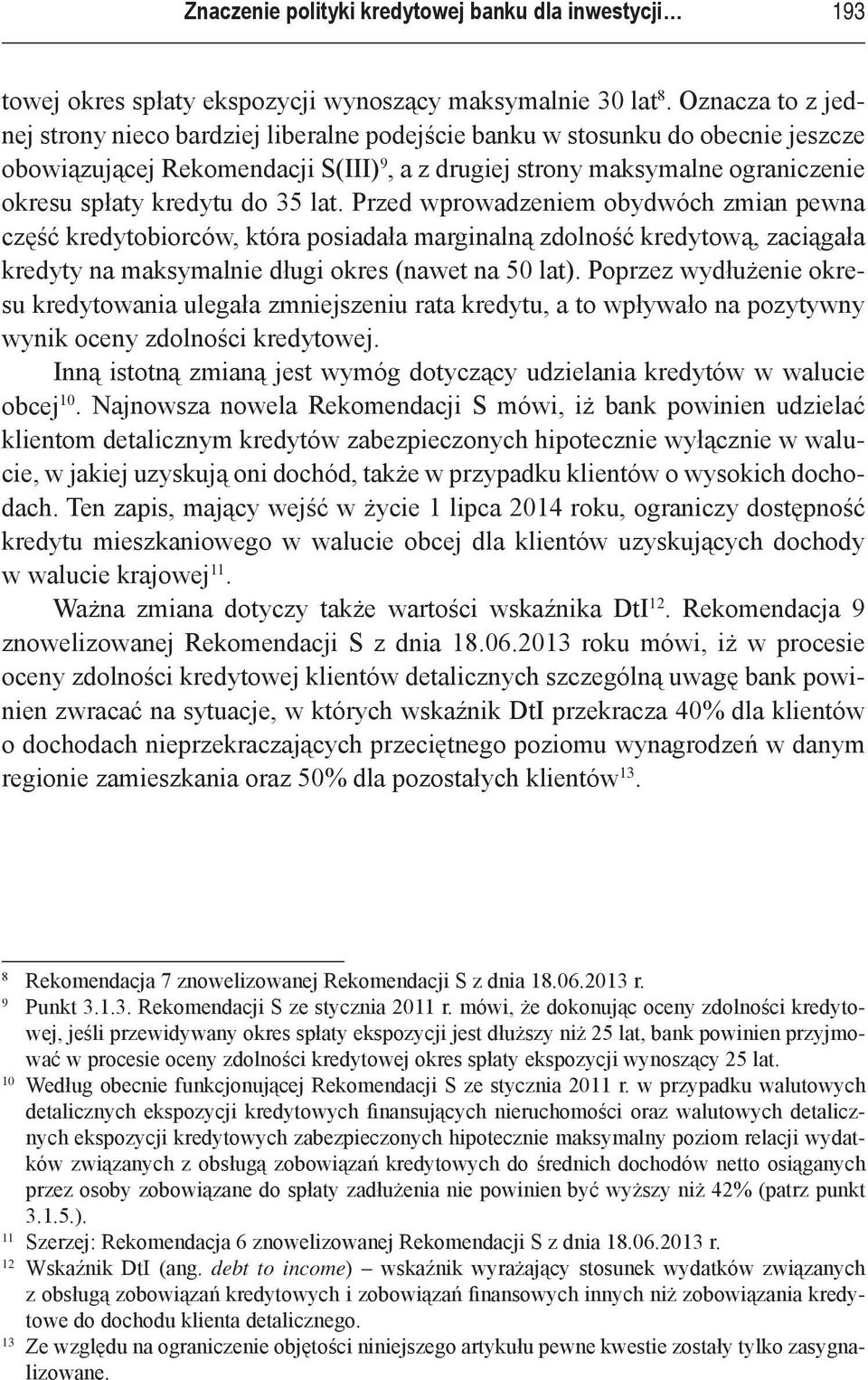 do 35 lat. Przed wprowadzeniem obydwóch zmian pewna część kredytobiorców, która posiadała marginalną zdolność kredytową, zaciągała kredyty na maksymalnie długi okres (nawet na 50 lat).