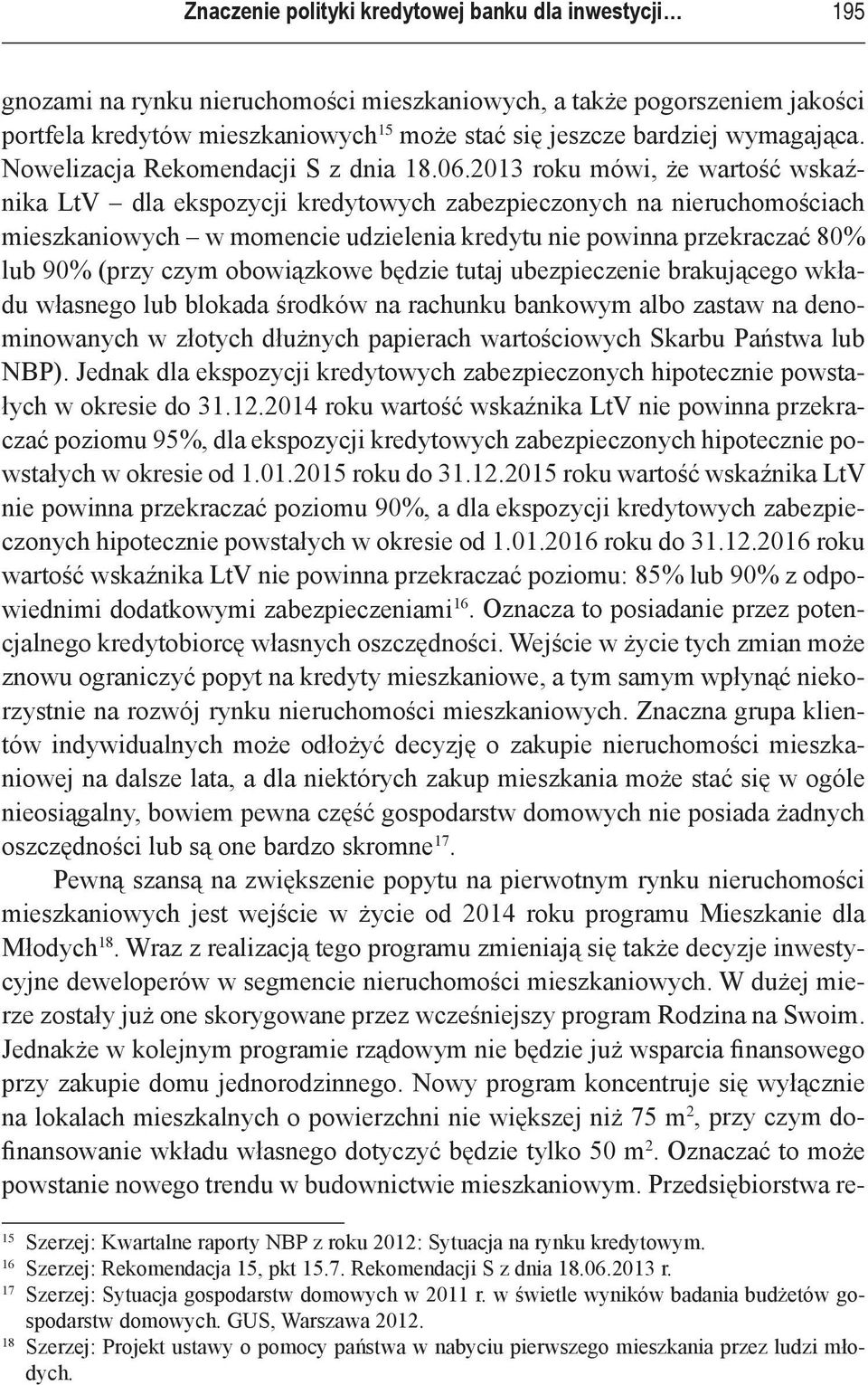 2013 roku mówi, że wartość wskaźnika LtV dla ekspozycji kredytowych zabezpieczonych na nieruchomościach mieszkaniowych w momencie udzielenia kredytu nie powinna przekraczać 80% lub 90% (przy czym