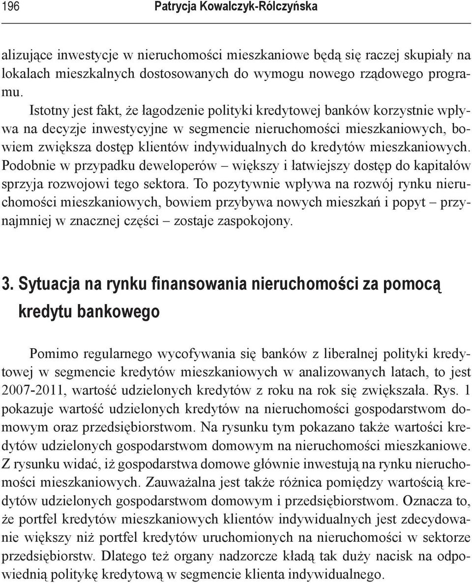 kredytów mieszkaniowych. Podobnie w przypadku deweloperów większy i łatwiejszy dostęp do kapitałów sprzyja rozwojowi tego sektora.