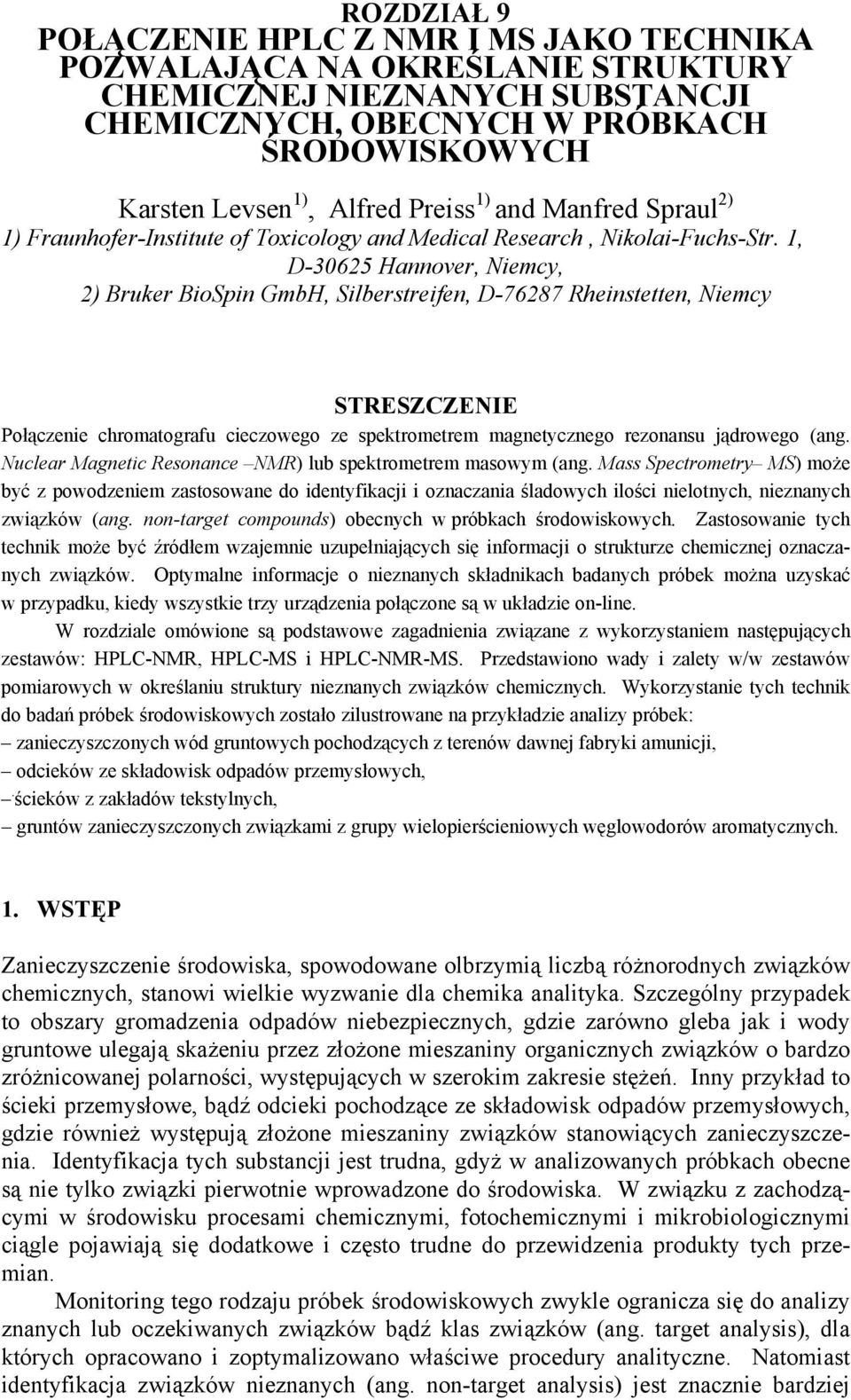 1, D-30625 Hannover, Niemcy, 2) Bruker BioSpin GmbH, Silberstreifen, D-76287 Rheinstetten, Niemcy STRESZCZENIE Połączenie chromatografu cieczowego ze spektrometrem magnetycznego rezonansu jądrowego