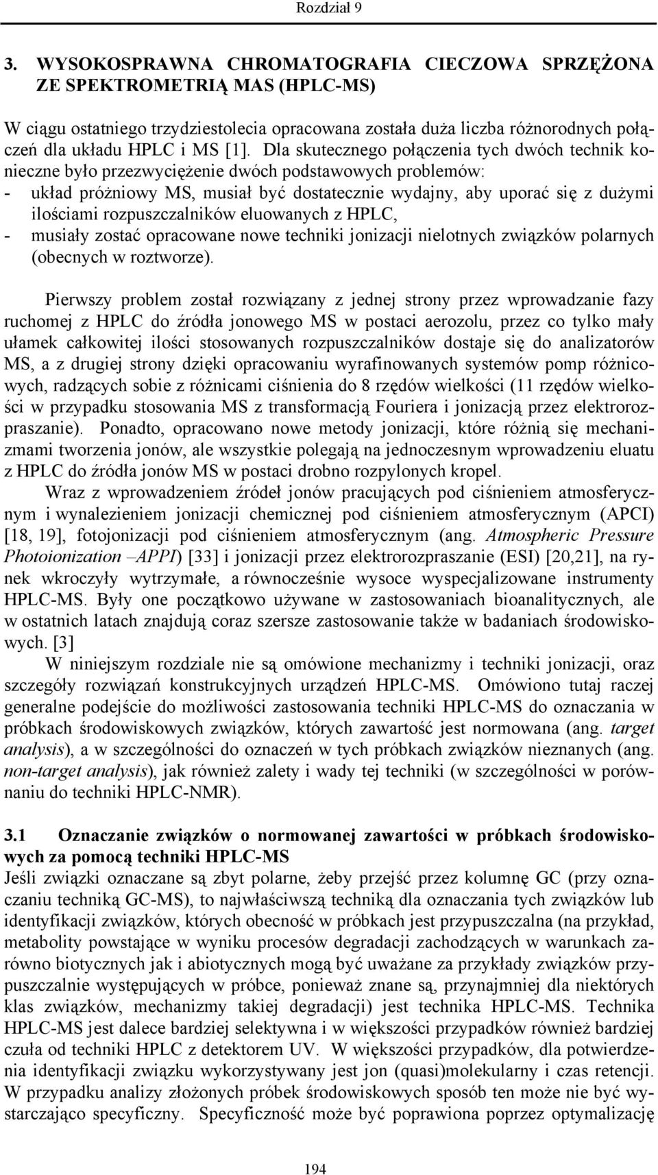 rozpuszczalników eluowanych z HPLC, - musiały zostać opracowane nowe techniki jonizacji nielotnych związków polarnych (obecnych w roztworze).