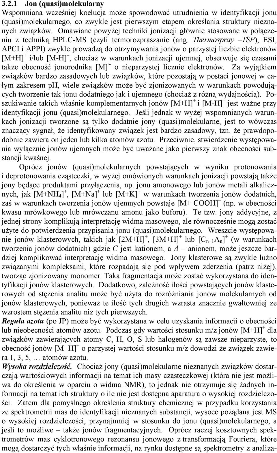 Thermospray TSP), ESI, APCI i APPI) zwykle prowadzą do otrzymywania jonów o parzystej liczbie elektronów [M+H] + i/lub [M-H], chociaż w warunkach jonizacji ujemnej, obserwuje się czasami także