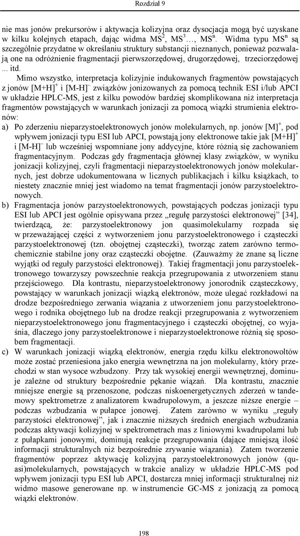 Mimo wszystko, interpretacja kolizyjnie indukowanych fragmentów powstających z jonów [M+H] + i [M-H] związków jonizowanych za pomocą technik ESI i/lub APCI w układzie HPLC-MS, jest z kilku powodów