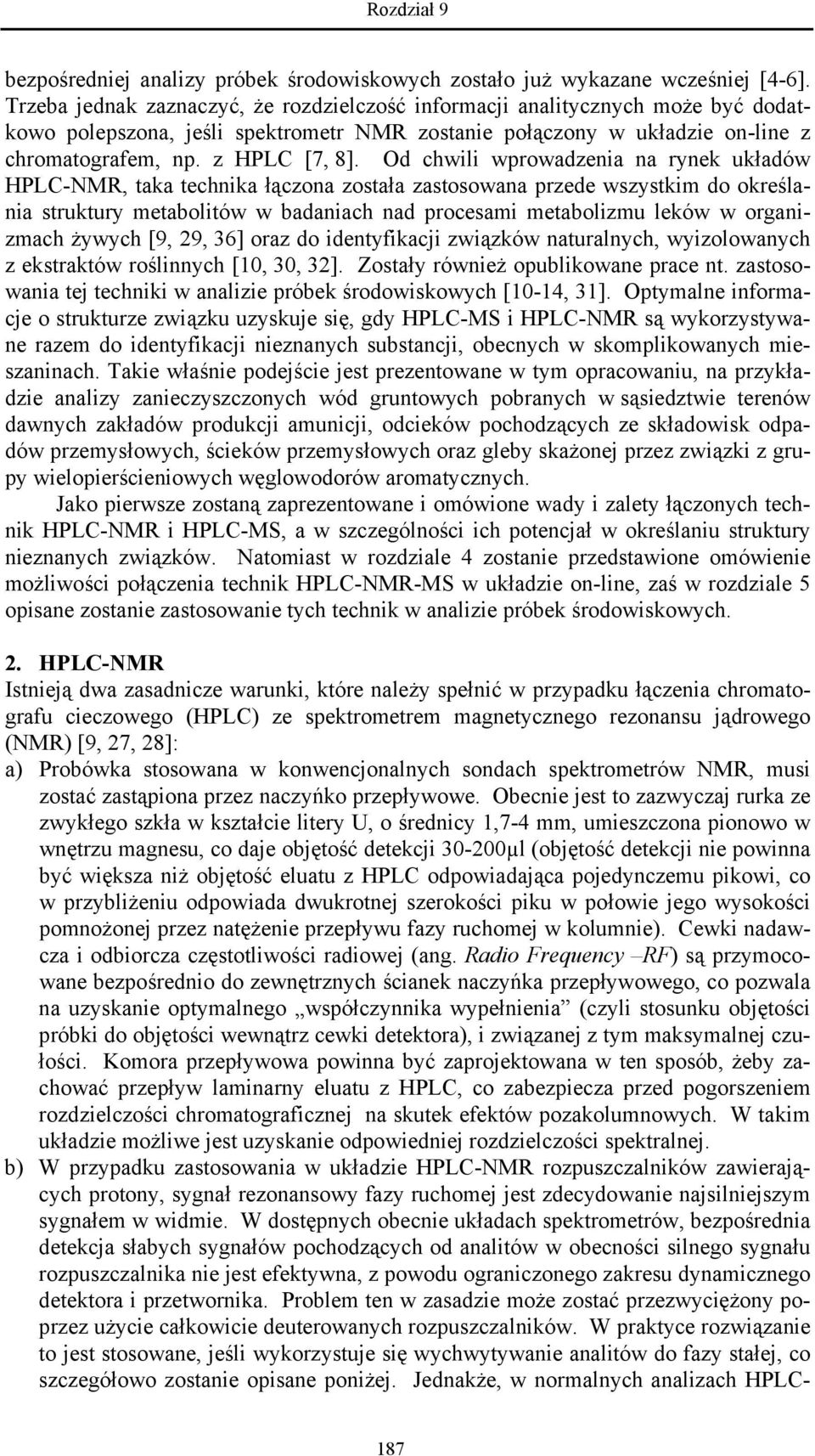 Od chwili wprowadzenia na rynek układów HPLC-NMR, taka technika łączona została zastosowana przede wszystkim do określania struktury metabolitów w badaniach nad procesami metabolizmu leków w