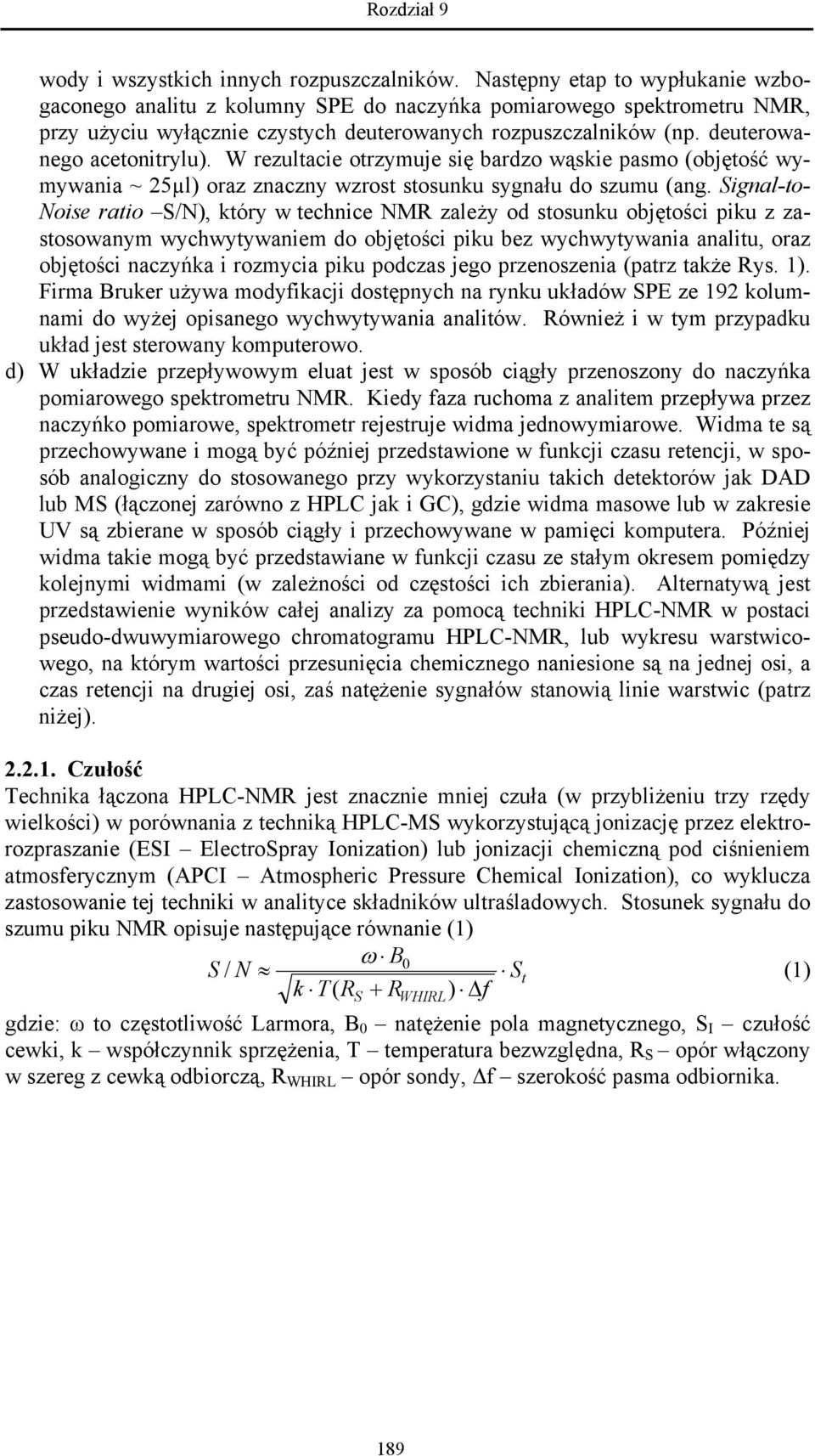 W rezultacie otrzymuje się bardzo wąskie pasmo (objętość wymywania ~ 25µl) oraz znaczny wzrost stosunku sygnału do szumu (ang.