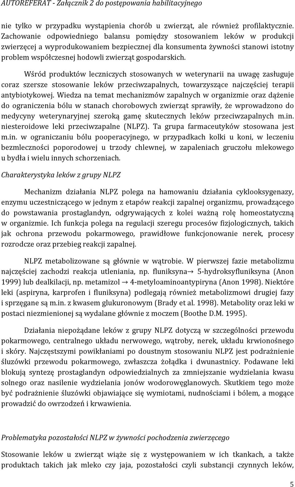 gospodarskich. Wśród produktów leczniczych stosowanych w weterynarii na uwagę zasługuje coraz szersze stosowanie leków przeciwzapalnych, towarzyszące najczęściej terapii antybiotykowej.
