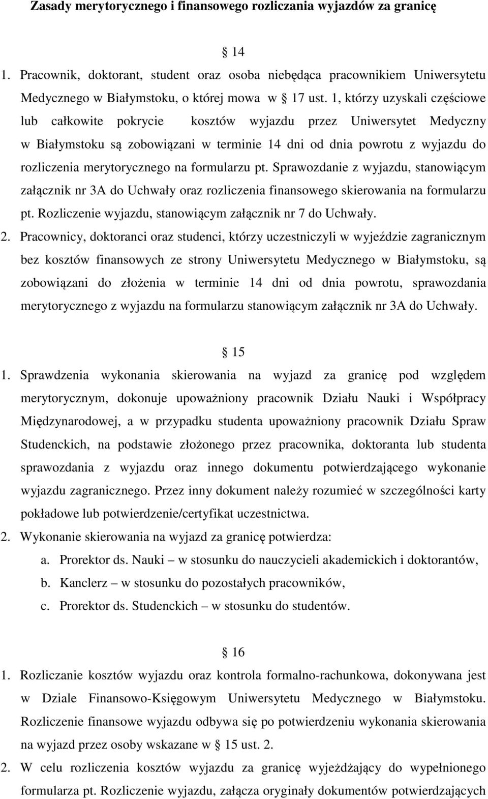 na formularzu pt. Sprawozdanie z wyjazdu, stanowiącym załącznik nr 3A do Uchwały oraz rozliczenia finansowego skierowania na formularzu pt. Rozliczenie wyjazdu, stanowiącym załącznik nr 7 do Uchwały.