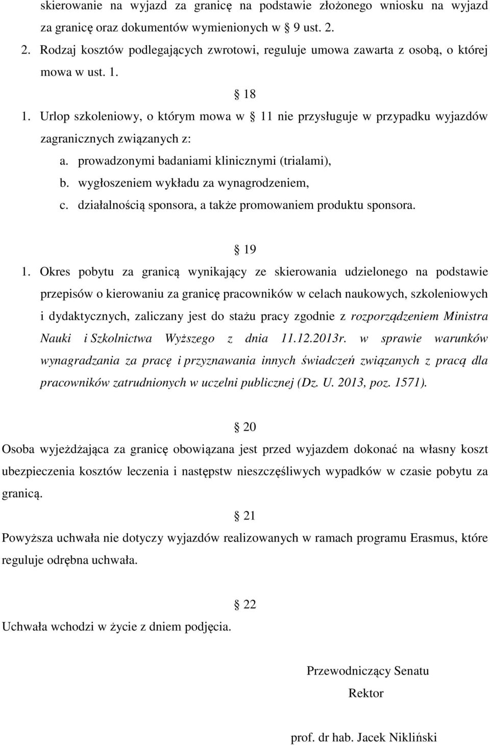 Urlop szkoleniowy, o którym mowa w 11 nie przysługuje w przypadku wyjazdów zagranicznych związanych z: a. prowadzonymi badaniami klinicznymi (trialami), b. wygłoszeniem wykładu za wynagrodzeniem, c.