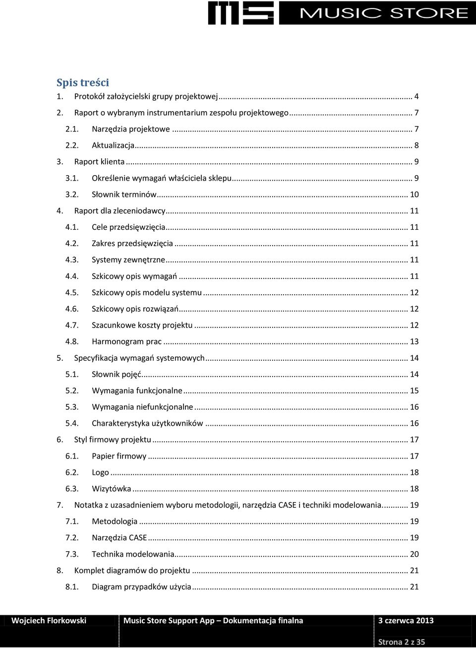 .. 11 4.4. Szkicowy opis wymagań... 11 4.5. Szkicowy opis modelu systemu... 12 4.6. Szkicowy opis rozwiązań... 12 4.7. Szacunkowe koszty projektu... 12 4.8. Harmonogram prac... 13 5.