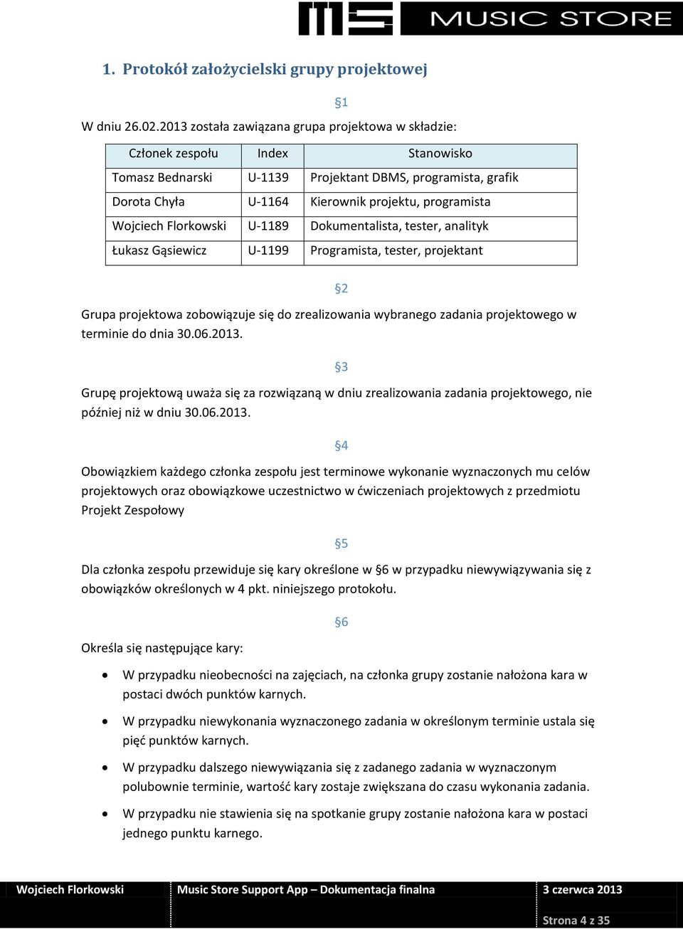 Wojciech Florkowski U-1189 Dokumentalista, tester, analityk Łukasz Gąsiewicz U-1199 Programista, tester, projektant Grupa projektowa zobowiązuje się do zrealizowania wybranego zadania projektowego w