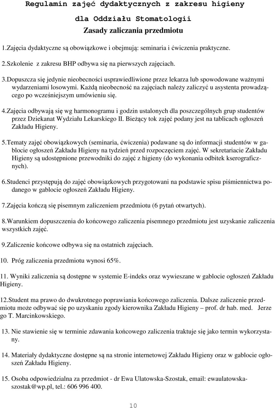 Każdą nieobecność na zajęciach należy zaliczyć u asystenta prowadzącego po wcześniejszym umówieniu się. 4.