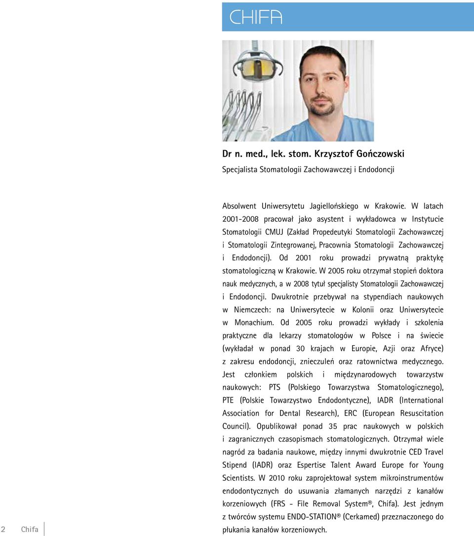 i Endodoncji). Od 2001 roku prowadzi prywatną praktykę stomatologiczną w Krakowie.