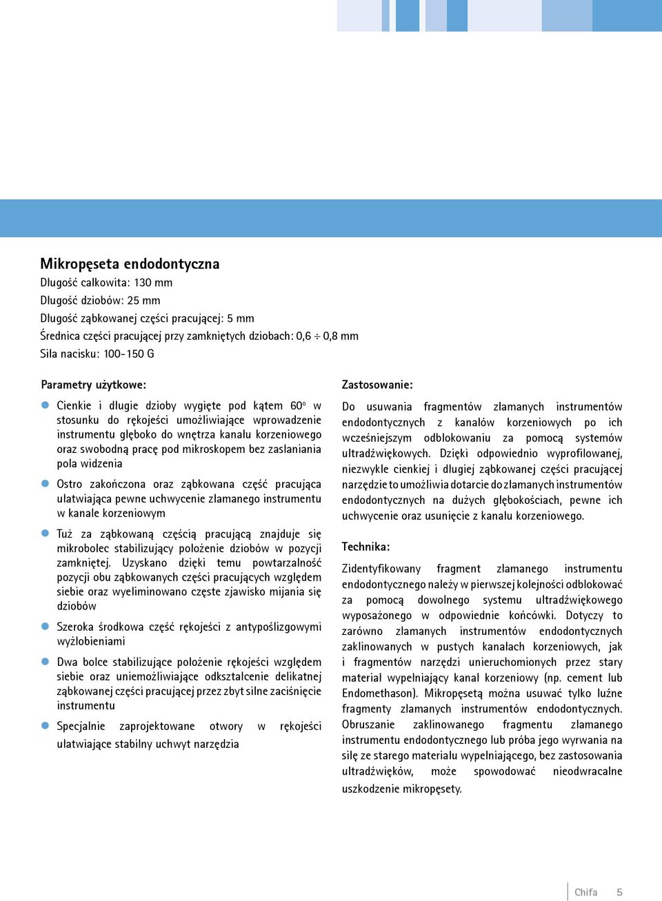 pod mikroskopem bez zasłaniania pola widzenia Ostro zakończona oraz ząbkowana część pracująca ułatwiająca pewne uchwycenie złamanego instrumentu w kanale korzeniowym Tuż za ząbkowaną częścią