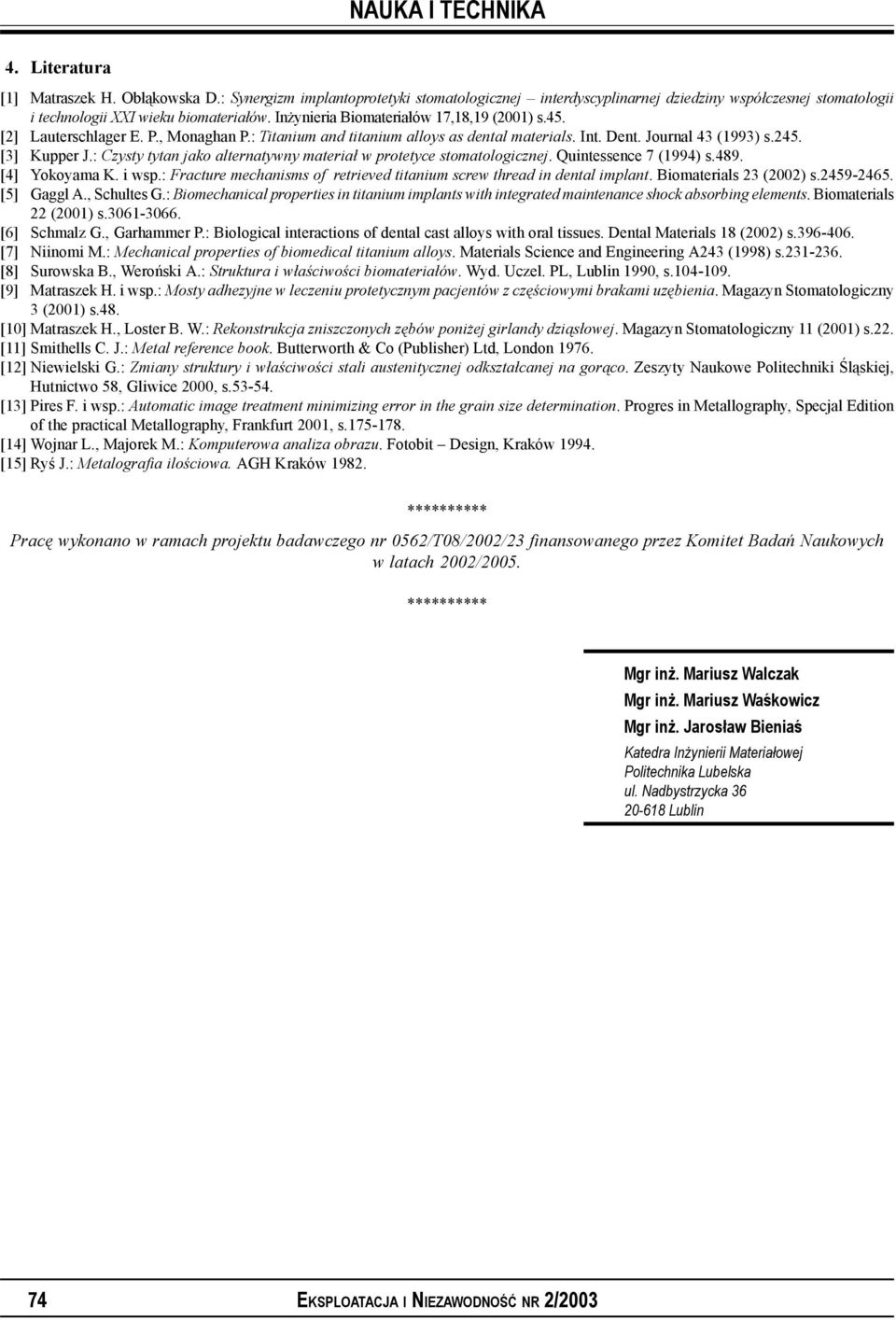 [2] Lauterschlager E. P., Monaghan P.: Titanium and titanium alloys as dental materials. Int. Dent. Journal 43 (1993) s.5. [3] Kupper J.