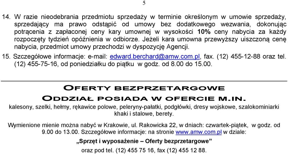 Szczegółowe informacje: e-mail: edward.berchard@amw.com.pl, fax. (2) 455-2-88 oraz tel. (2) 455-75-6, od poniedziałku do piątku w godz. od 8.00 do 5.00. OFERTY BEZPRZETARGOWE ODDZIAŁ POSIADA W OFERCIE M.