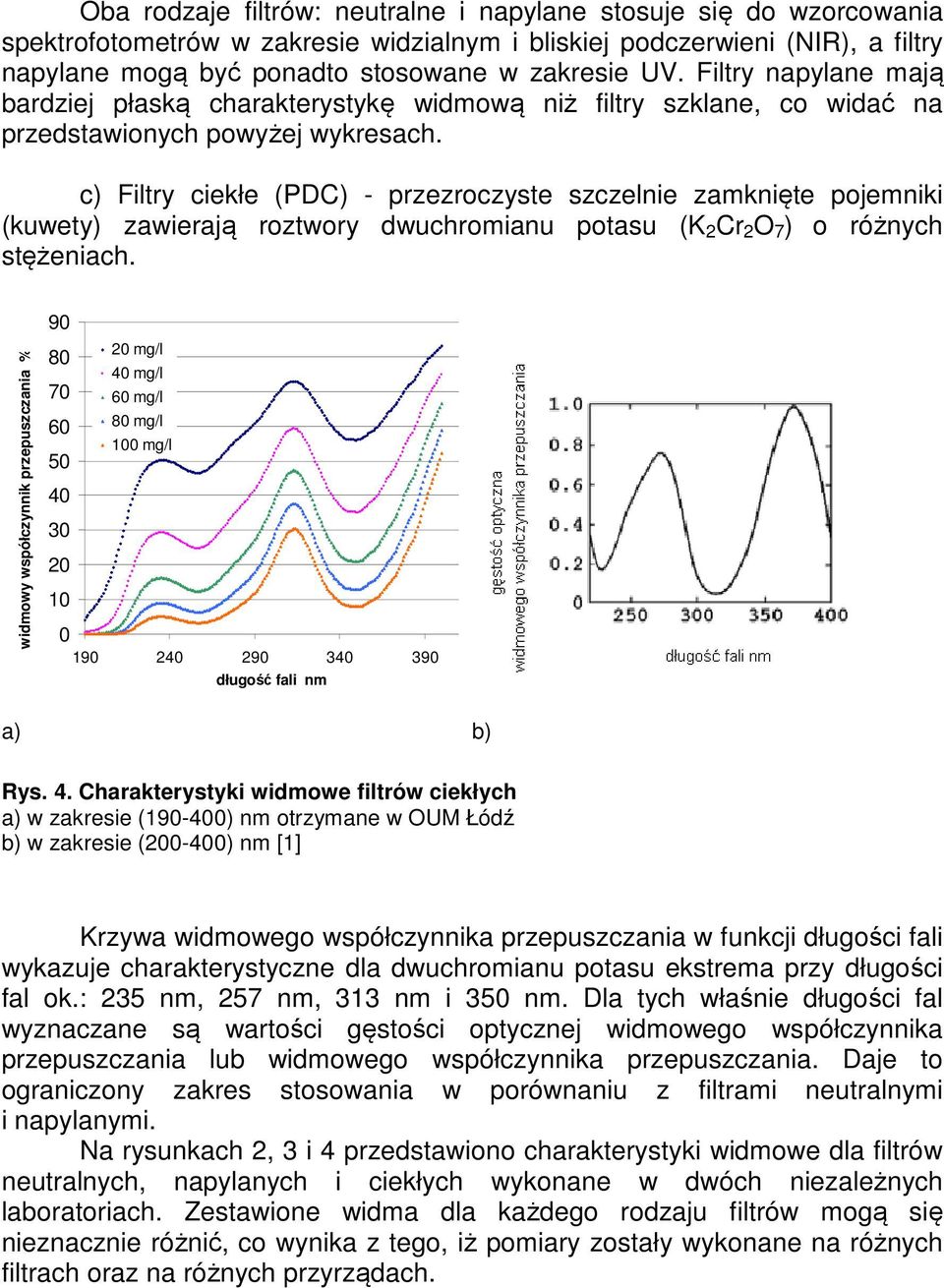 c) Filtry ciekłe (PDC) - przezroczyste szczelnie zamknięte pojemniki (kuwety) zawierają roztwory dwuchromianu potasu (K 2 Cr 2 O 7 ) o różnych stężeniach.