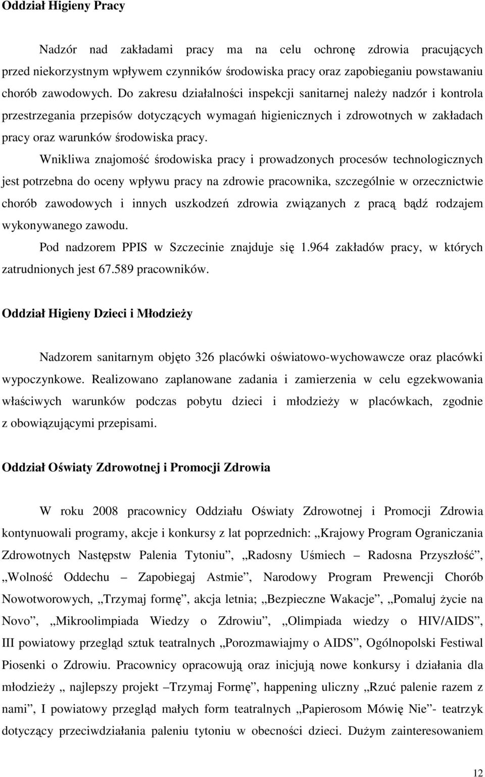Wnikliwa znajomość środowiska pracy i prowadzonych procesów technologicznych jest potrzebna do oceny wpływu pracy na zdrowie pracownika, szczególnie w orzecznictwie chorób zawodowych i innych