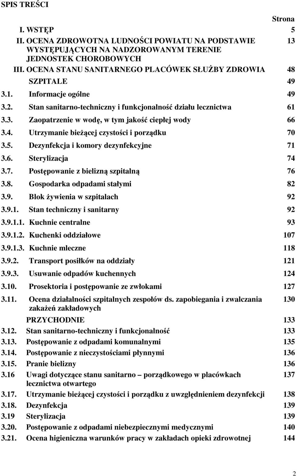 4. Utrzymanie bieżącej czystości i porządku 70 3.5. Dezynfekcja i komory dezynfekcyjne 71 3.6. Sterylizacja 74 3.7. Postępowanie z bielizną szpitalną 76 3.8. Gospodarka odpadami stałymi 82 3.9.