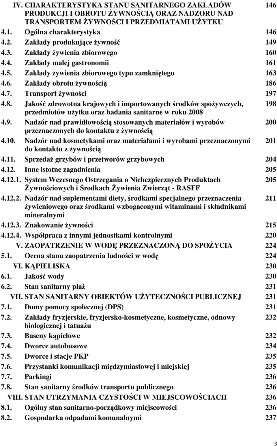 Transport żywności 197 4.8. Jakość zdrowotna krajowych i importowanych środków spożywczych, 198 przedmiotów użytku oraz badania sanitarne w roku 2008 4.9. Nadzór nad prawidłowością stosowanych materiałów i wyrobów 200 przeznaczonych do kontaktu z żywnością 4.