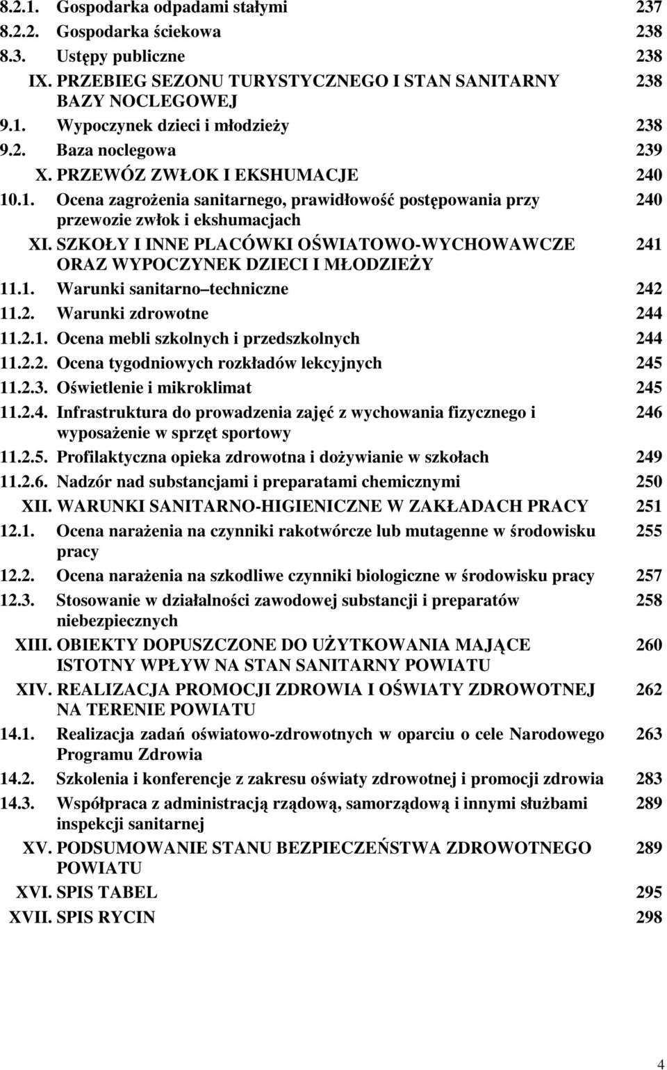 SZKOŁY I INNE PLACÓWKI OŚWIATOWO-WYCHOWAWCZE 241 ORAZ WYPOCZYNEK DZIECI I MŁODZIEŻY 11.1. Warunki sanitarno techniczne 242 11.2. Warunki zdrowotne 244 11.2.1. Ocena mebli szkolnych i przedszkolnych 244 11.