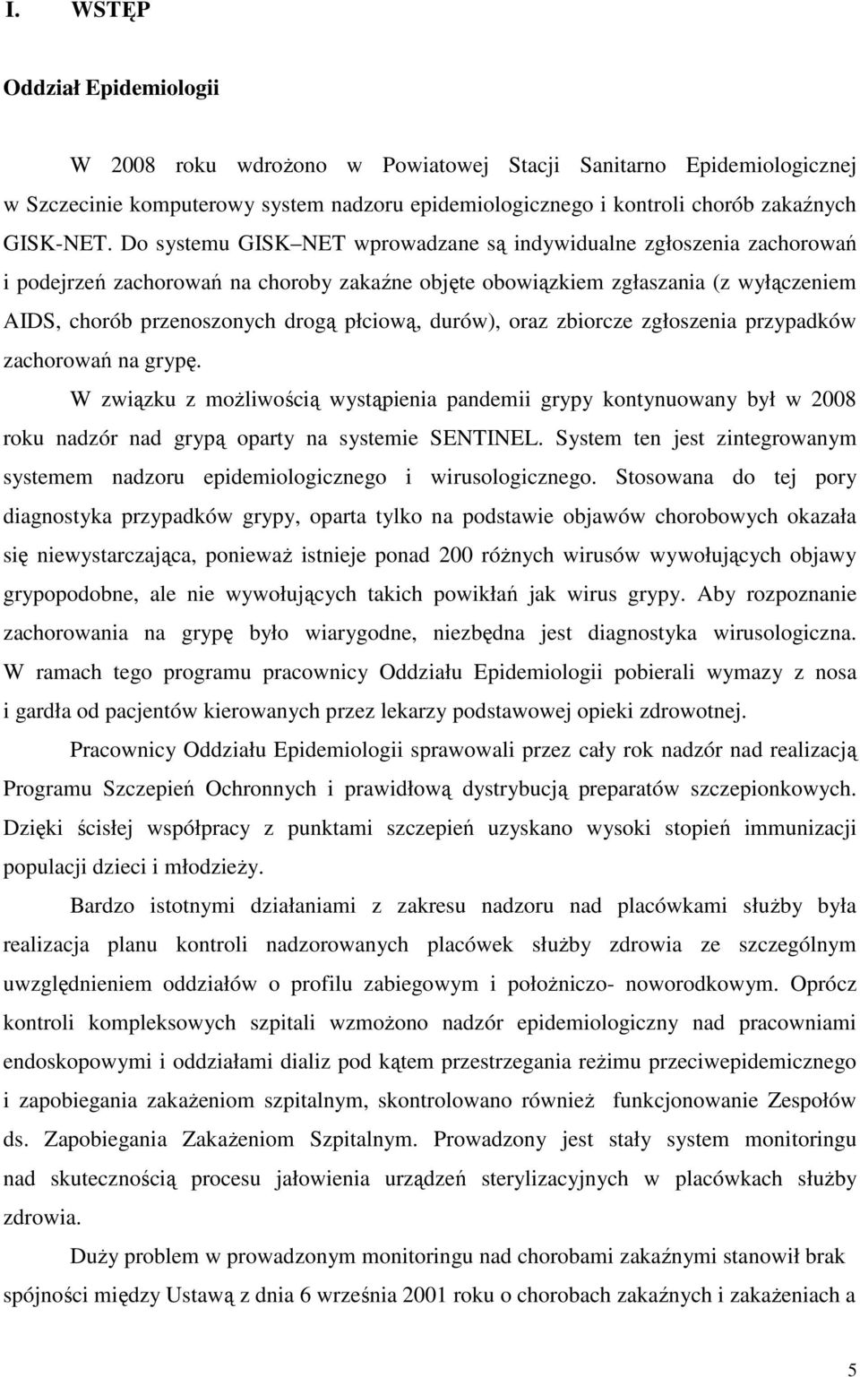 durów), oraz zbiorcze zgłoszenia przypadków zachorowań na grypę. W związku z możliwością wystąpienia pandemii grypy kontynuowany był w 2008 roku nadzór nad grypą oparty na systemie SENTINEL.