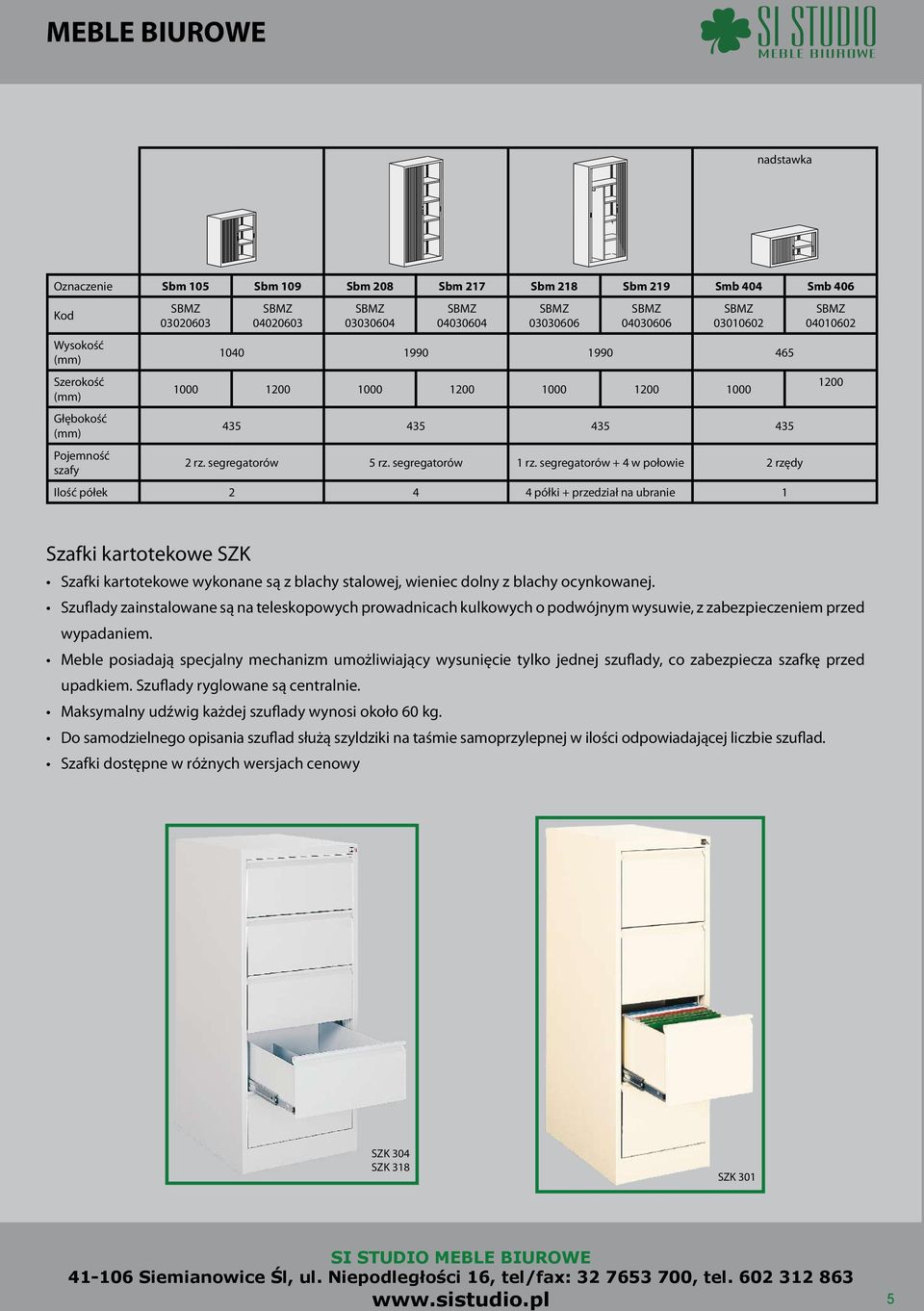 segregatorów + 4 w połowie 2 rzędy Ilość półek 2 4 4 półki + przedział na ubranie 1 SBMZ 04010602 1200 Szafki kartotekowe SZK Szafki kartotekowe wykonane są z blachy stalowej, wieniec dolny z blachy