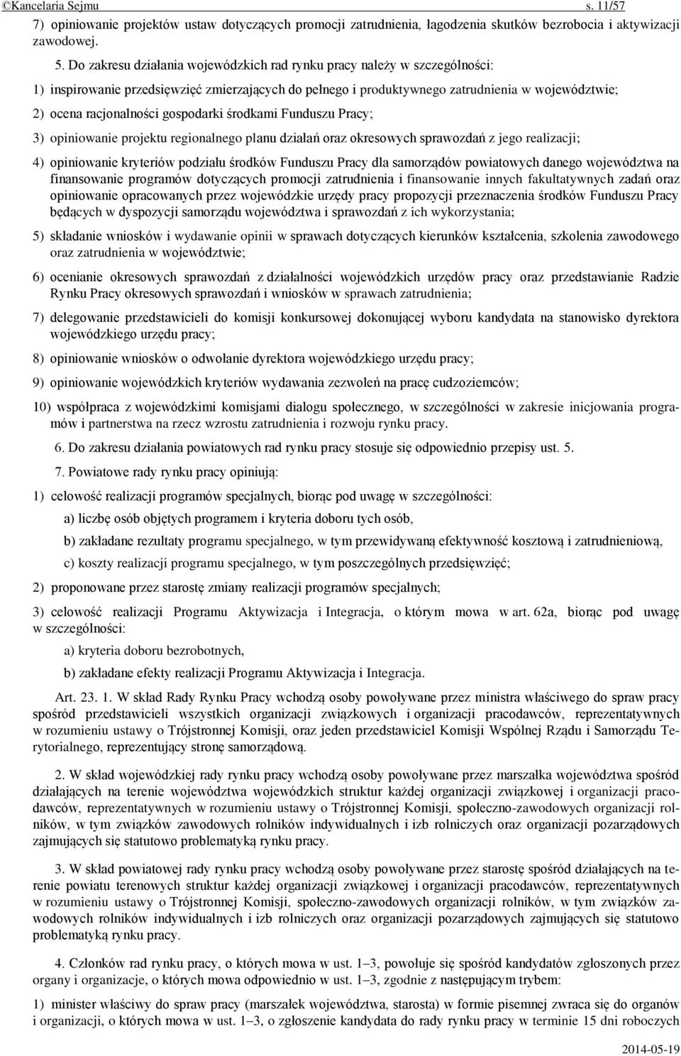 gospodarki środkami Funduszu Pracy; 3) opiniowanie projektu regionalnego planu działań oraz okresowych sprawozdań z jego realizacji; 4) opiniowanie kryteriów podziału środków Funduszu Pracy dla