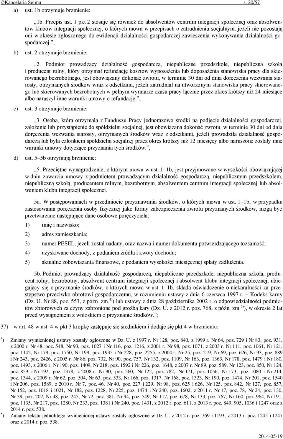 w okresie zgłoszonego do ewidencji działalności gospodarczej zawieszenia wykonywania działalności gospodarczej., b) ust. 2 otrzymuje brzmienie: 2.